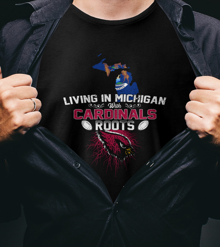 Living In Michigan With Cardinals Roots Football Fan T-Shirt