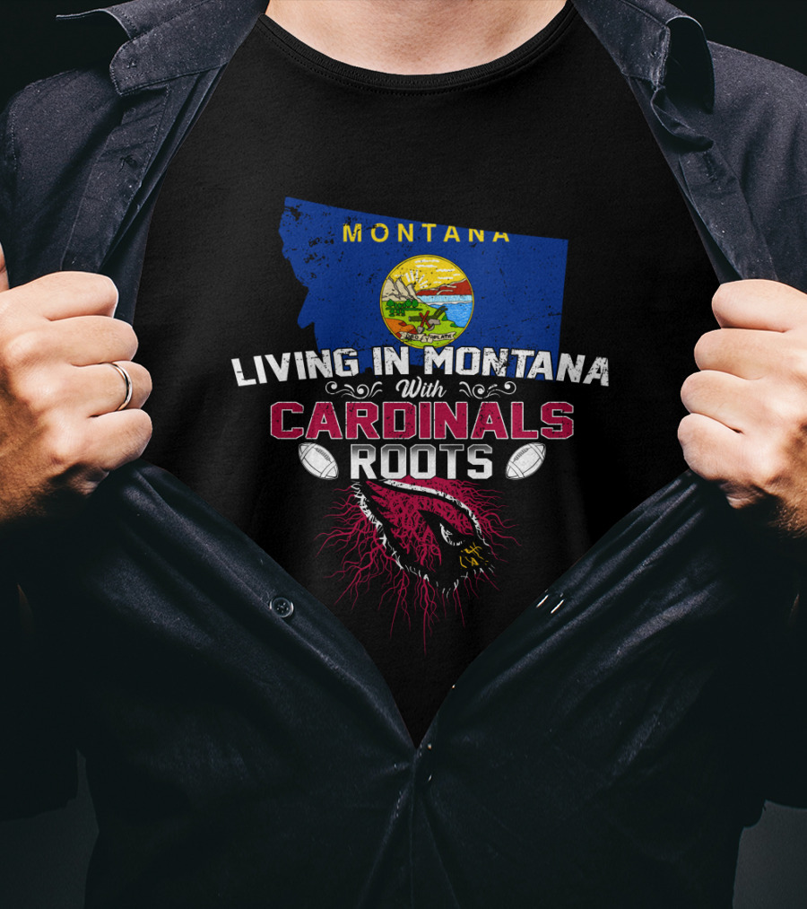 Living In Montana With Arizona Cardinals Roots T-Shirt
