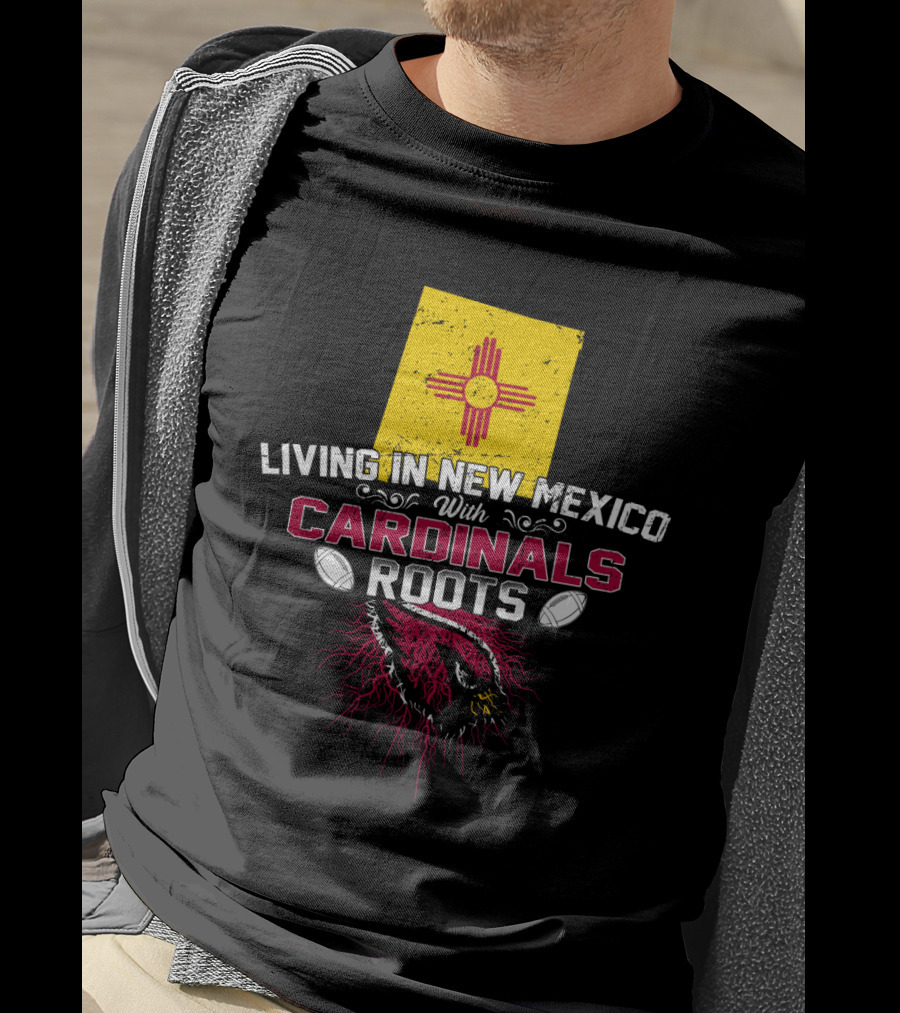Living In New Mexico With Cardinals Roots Football T-Shirt