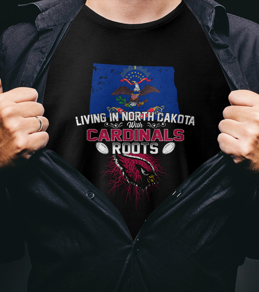 Living In North Dakota With Cardinals Roots NFL Arizona Football Team Pride T-Shirt