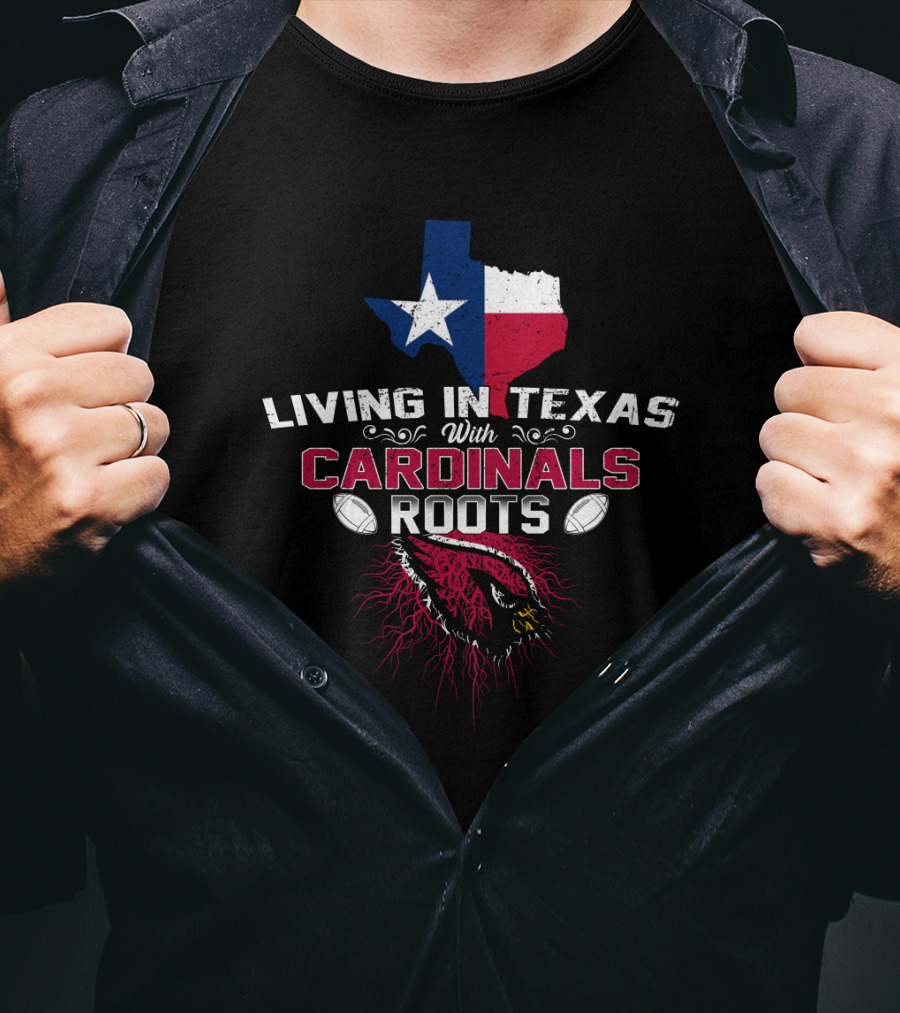 Living In Texas With Cardinals Roots Football T-Shirt