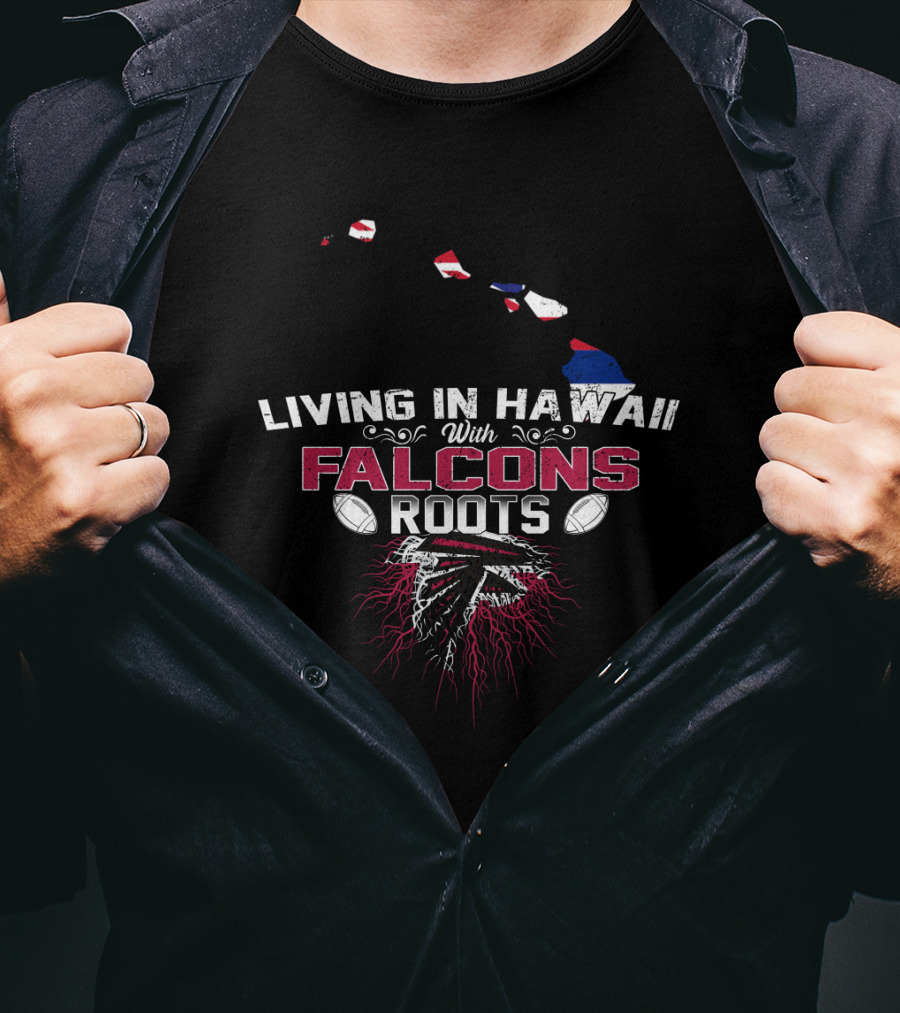 Living In Hawaii With Falcons Roots NFL Themed Football Passion T-Shirt