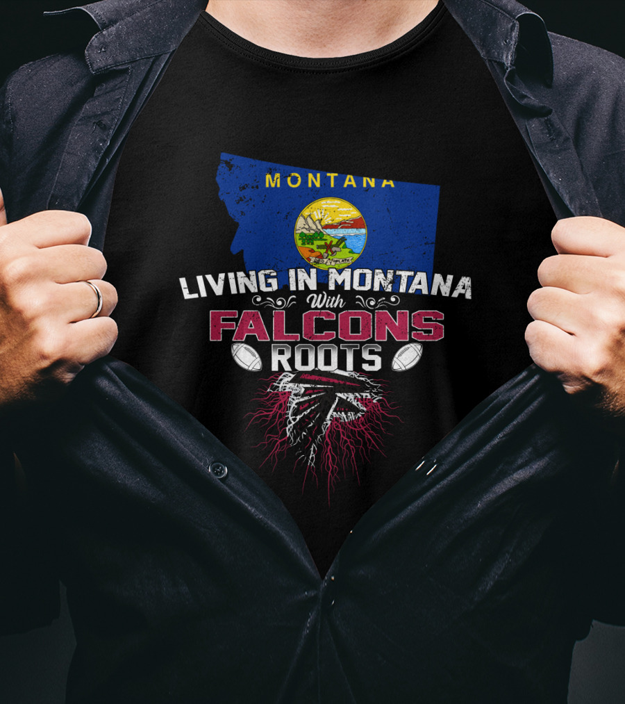 Living In Montana With Atlanta Falcons Roots Football Pride T-Shirt