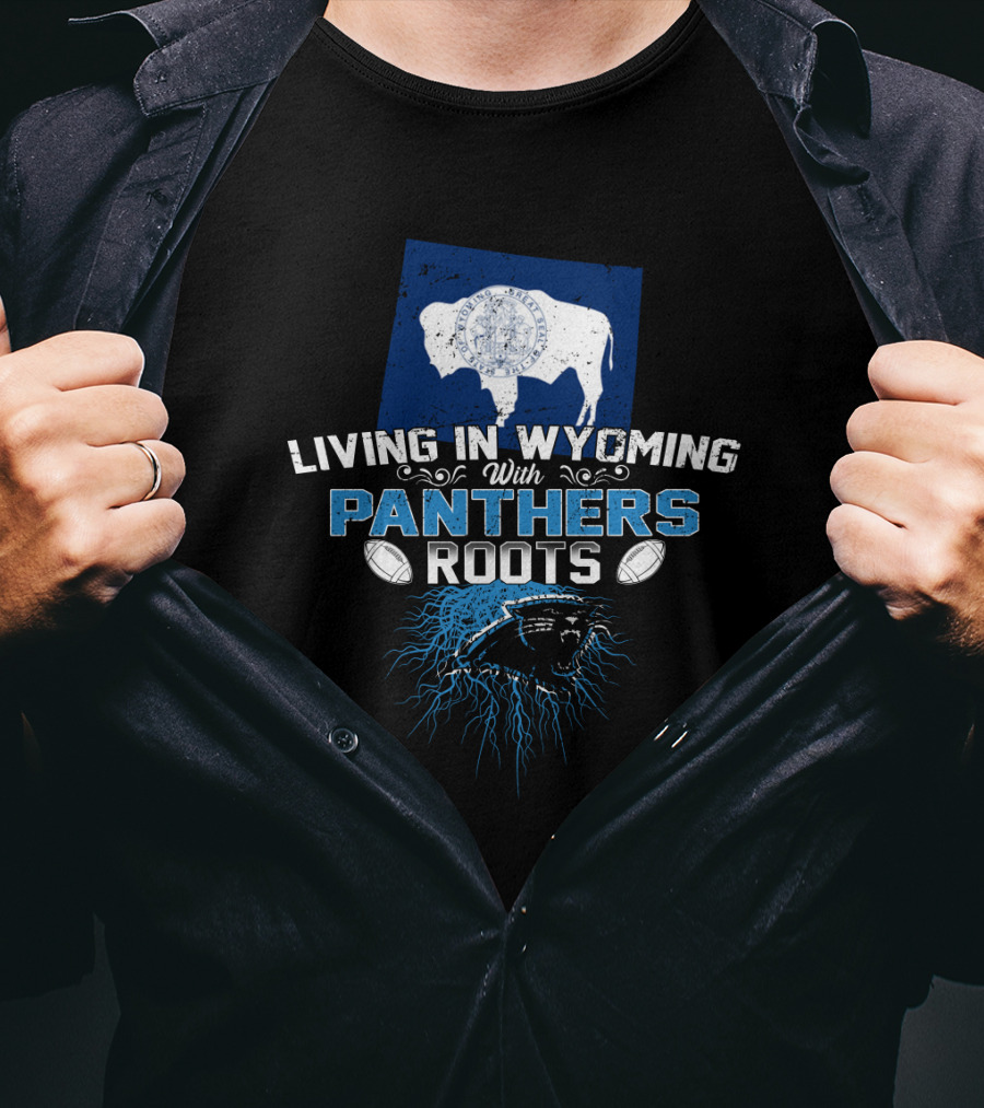 Living In Wyoming With Panthers Roots Football Fan Buffalo T-Shirt