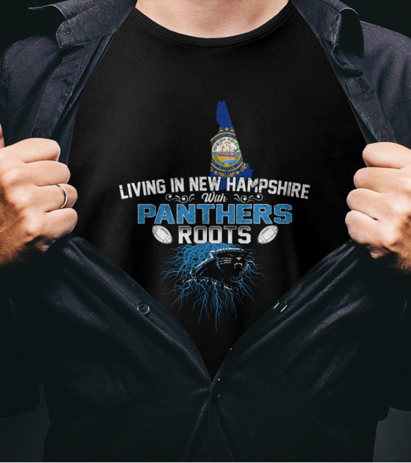 Living In New Hampshire With Panthers Roots Football T-Shirt