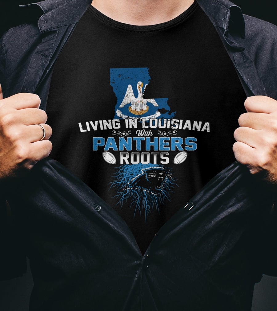 Living In Louisiana With Panthers Roots Football T-Shirt