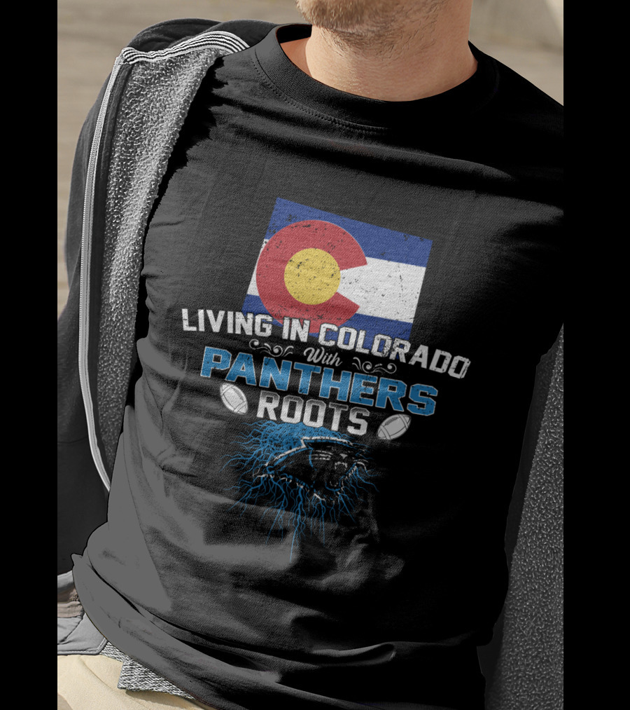 Living In Colorado With Panthers Roots Colorado Flag And Panther T-Shirt