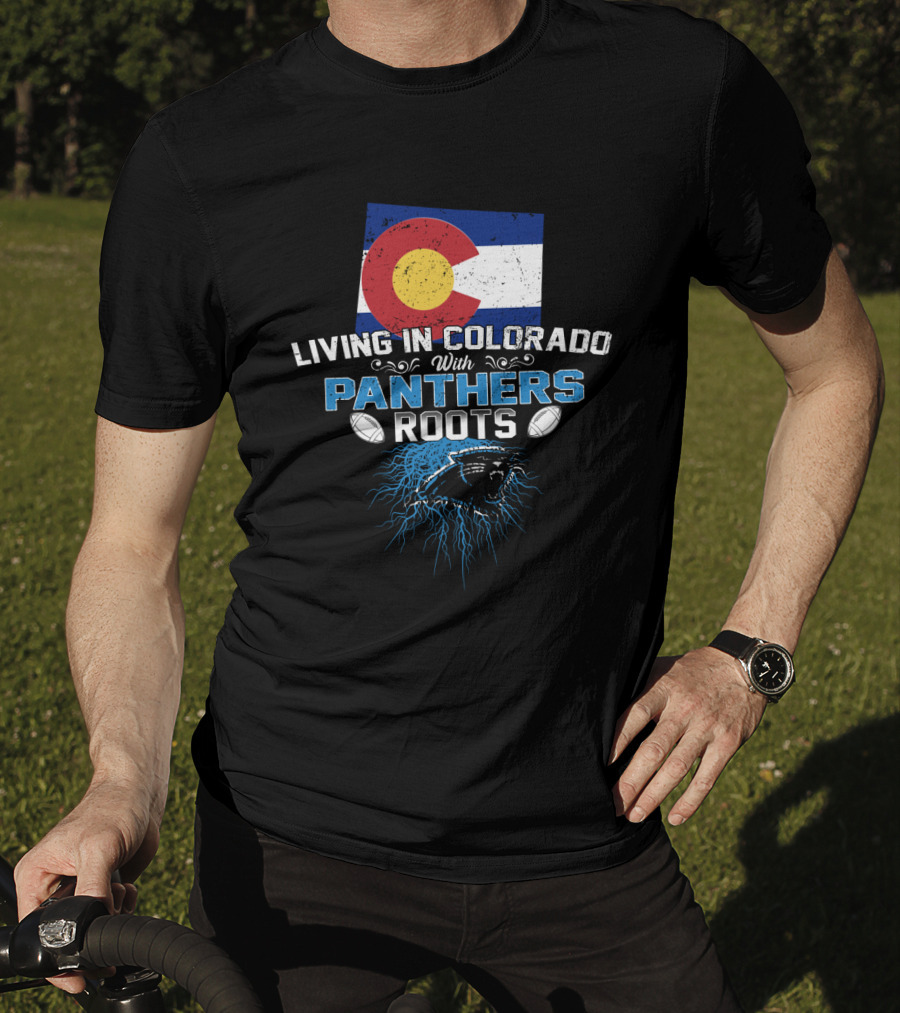 Living In Colorado With Panthers Roots Colorado Flag And Panther T-Shirt