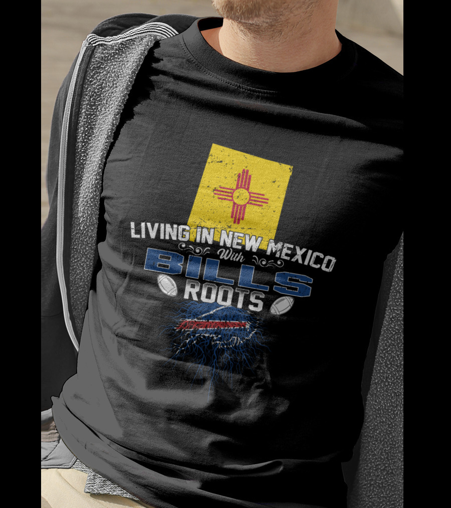 Living In New Mexico With Bills Roots Football Loyalty And State Pride T-Shirt