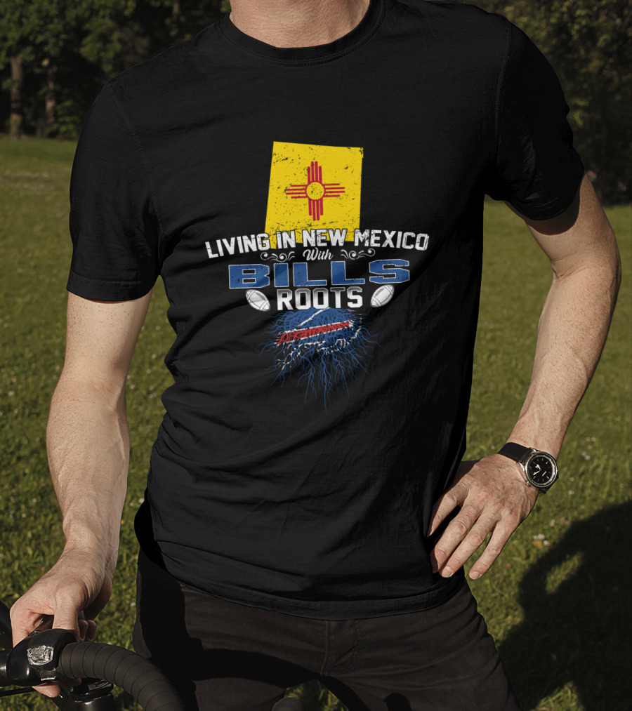 Living In New Mexico With Bills Roots Football Loyalty And State Pride T-Shirt