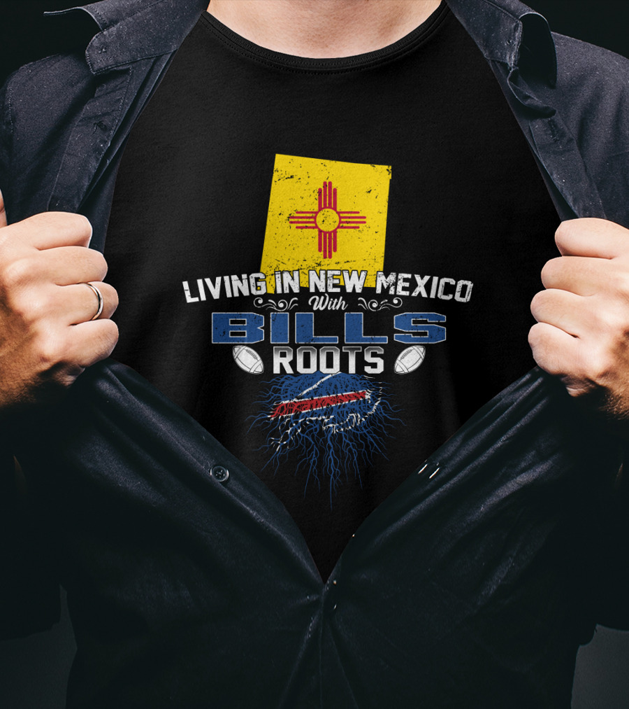 Living In New Mexico With Bills Roots Football Loyalty And State Pride T-Shirt