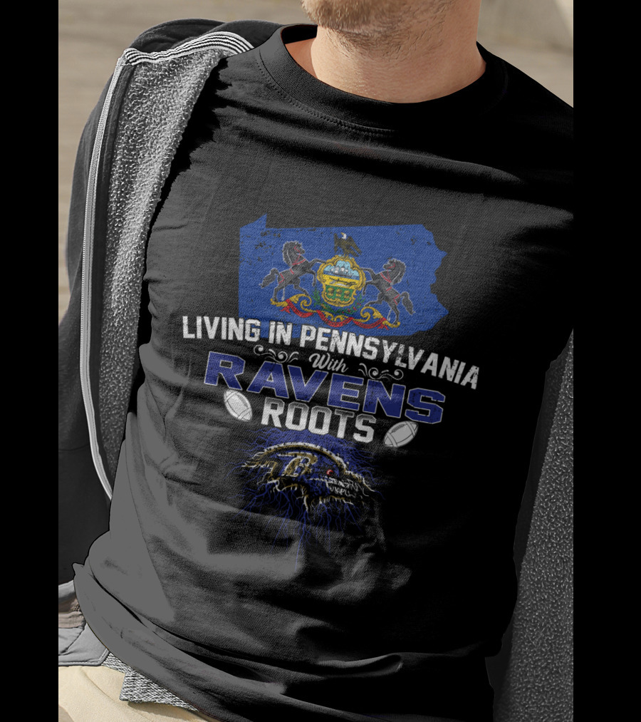 Living In Pennsylvania With Baltimore Ravens Roots T-Shirt