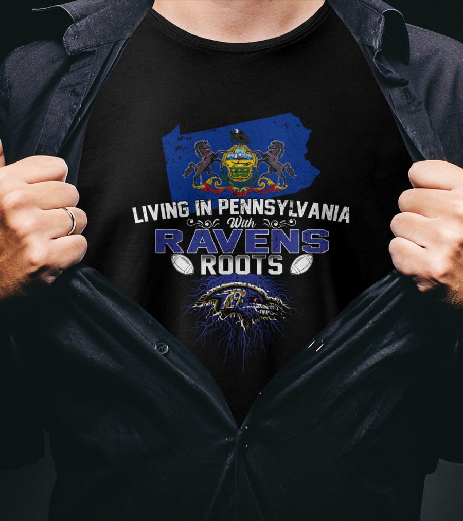 Living In Pennsylvania With Baltimore Ravens Roots T-Shirt