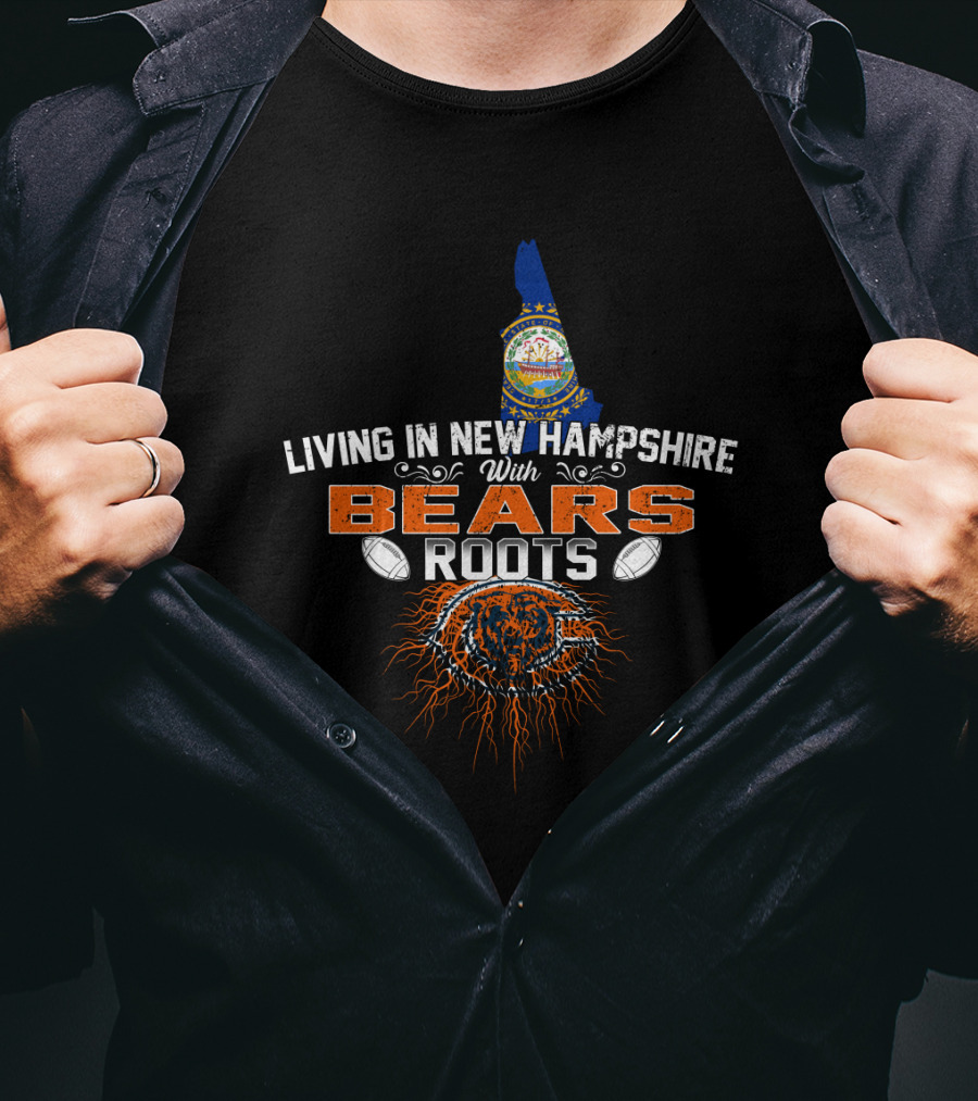 Living In New Hampshire With Chicago Bears Roots Football Passion T-Shirt