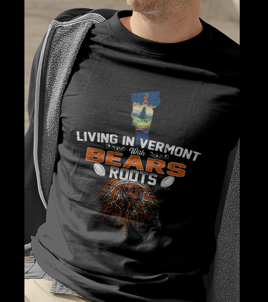 Living In Vermont With Chicago Bears Roots T-Shirt