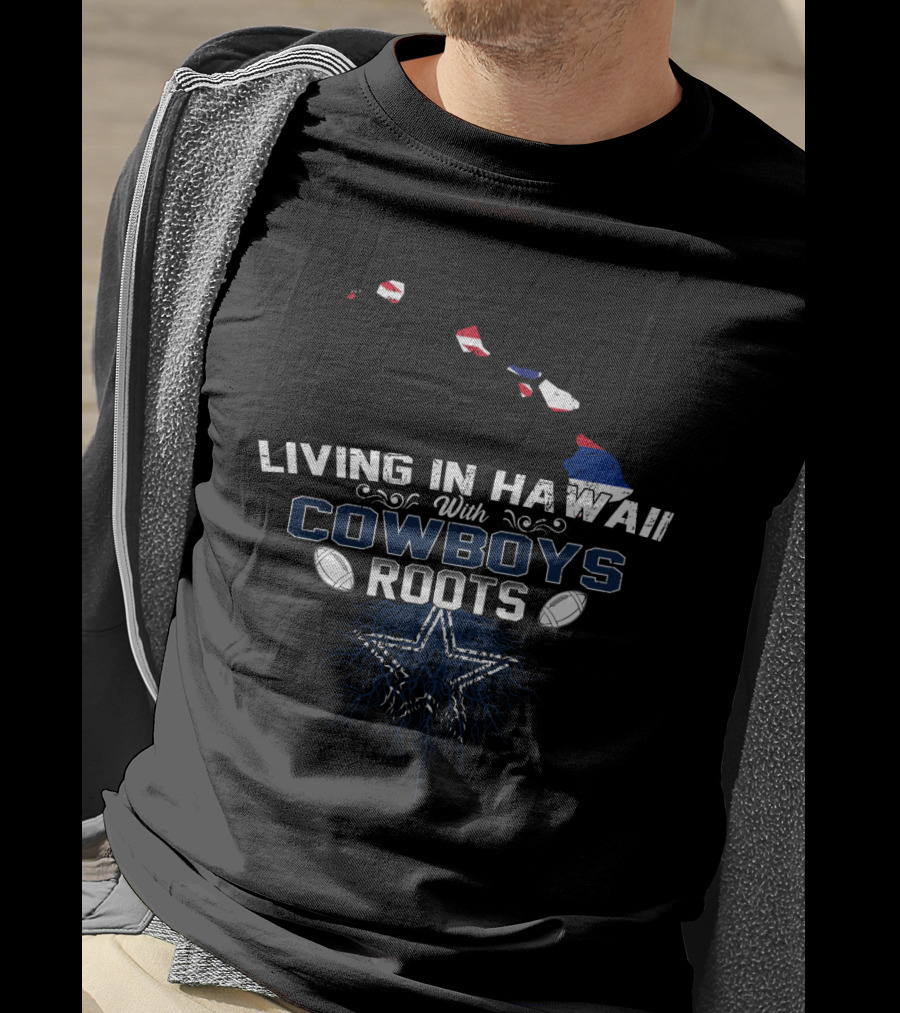 Living In Hawaii With Cowboys Roots Featuring Star And Footballs T-Shirt
