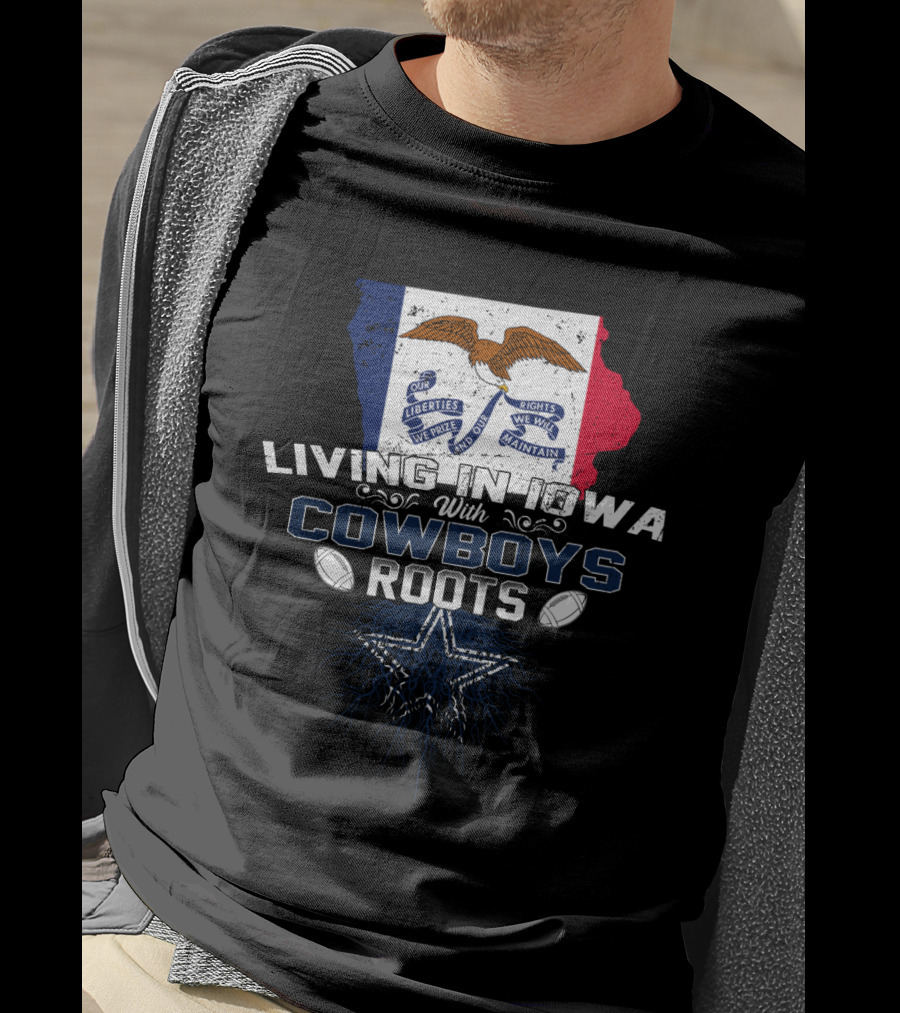 Living In Iowa With Cowboys Roots Liberty We Prize Rights We Will Maintain Star Football T-Shirt