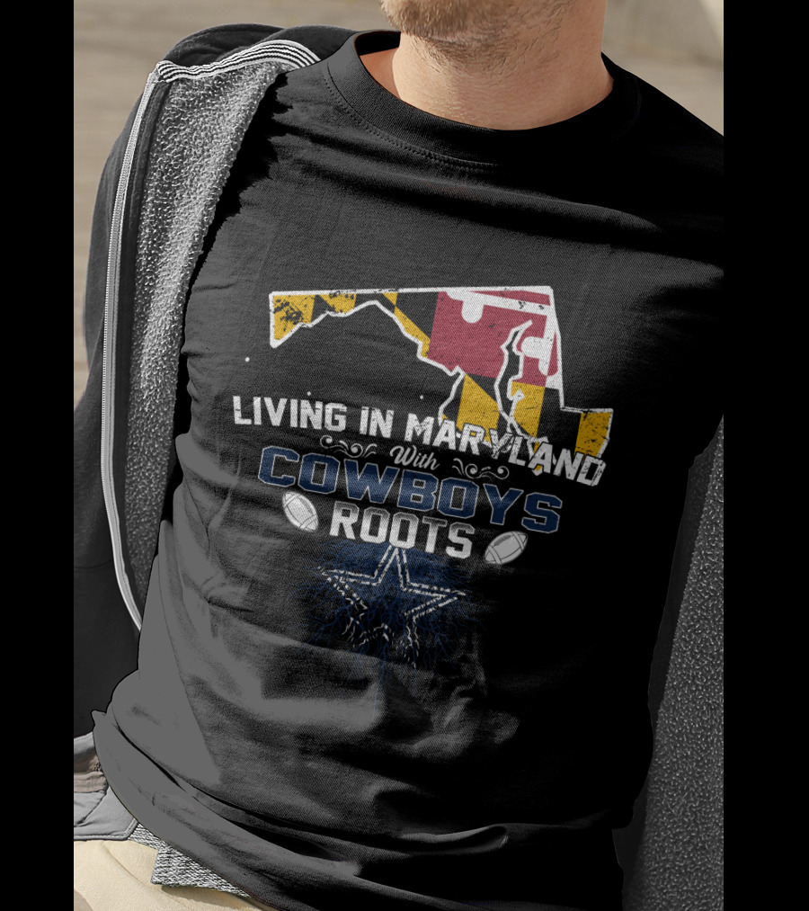 Living In Maryland With Cowboys Roots Dallas Star Football T-Shirt