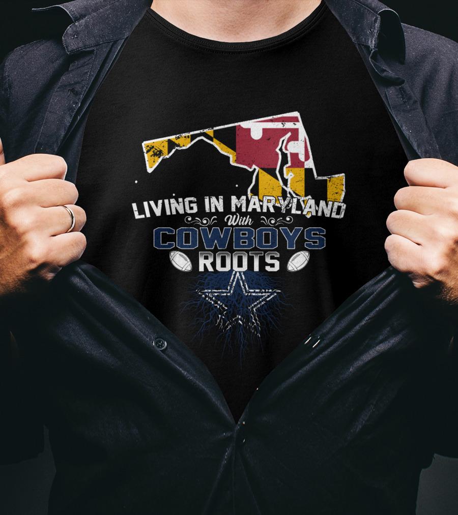 Living In Maryland With Cowboys Roots Dallas Star Football T-Shirt