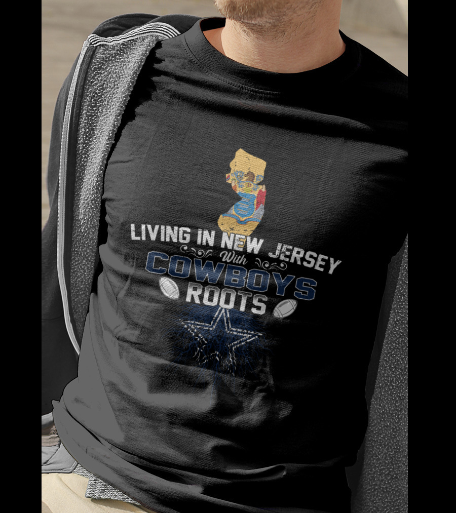 Living In New Jersey With Cowboys Roots Dallas Star Map Football T-Shirt