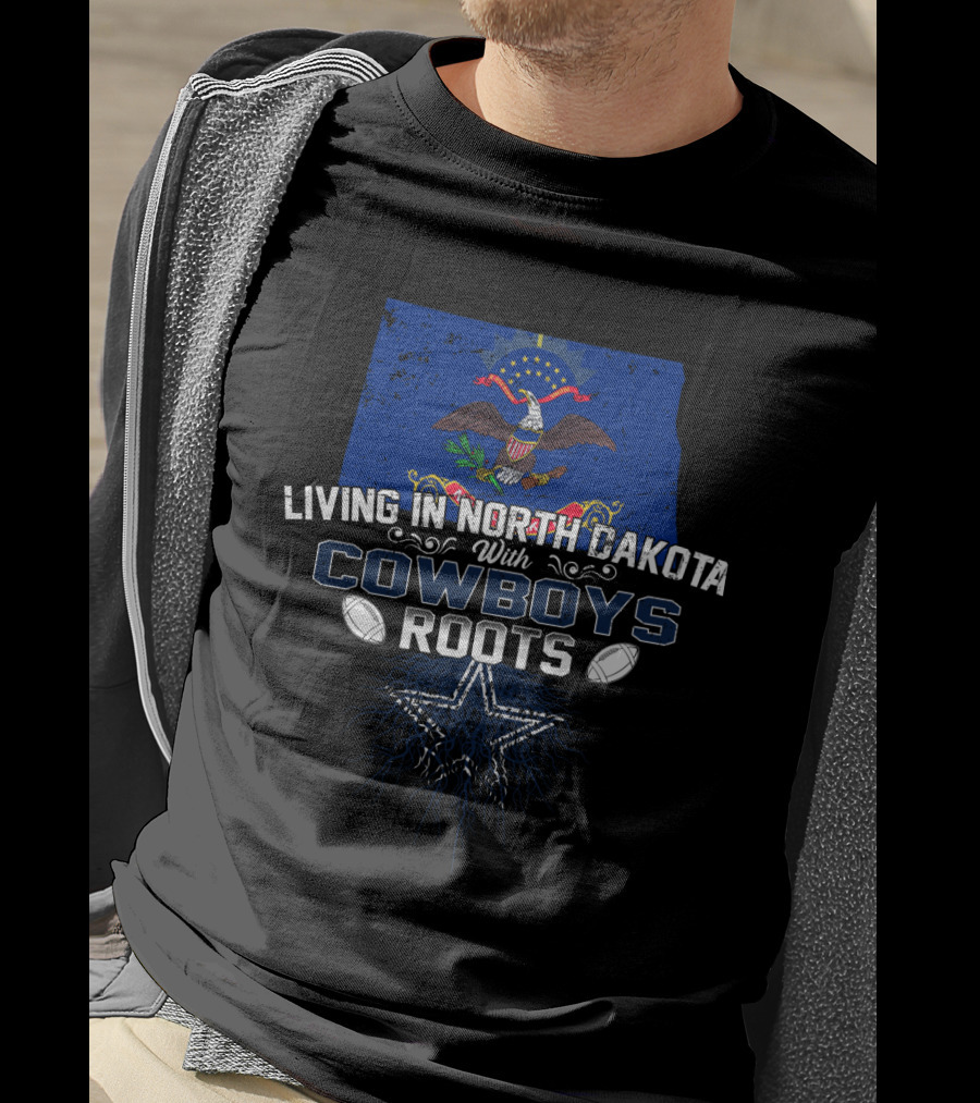 Living In North Dakota With Cowboys Roots NFL Team Pride T-Shirt