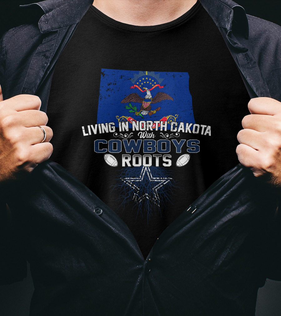 Living In North Dakota With Cowboys Roots NFL Team Pride T-Shirt