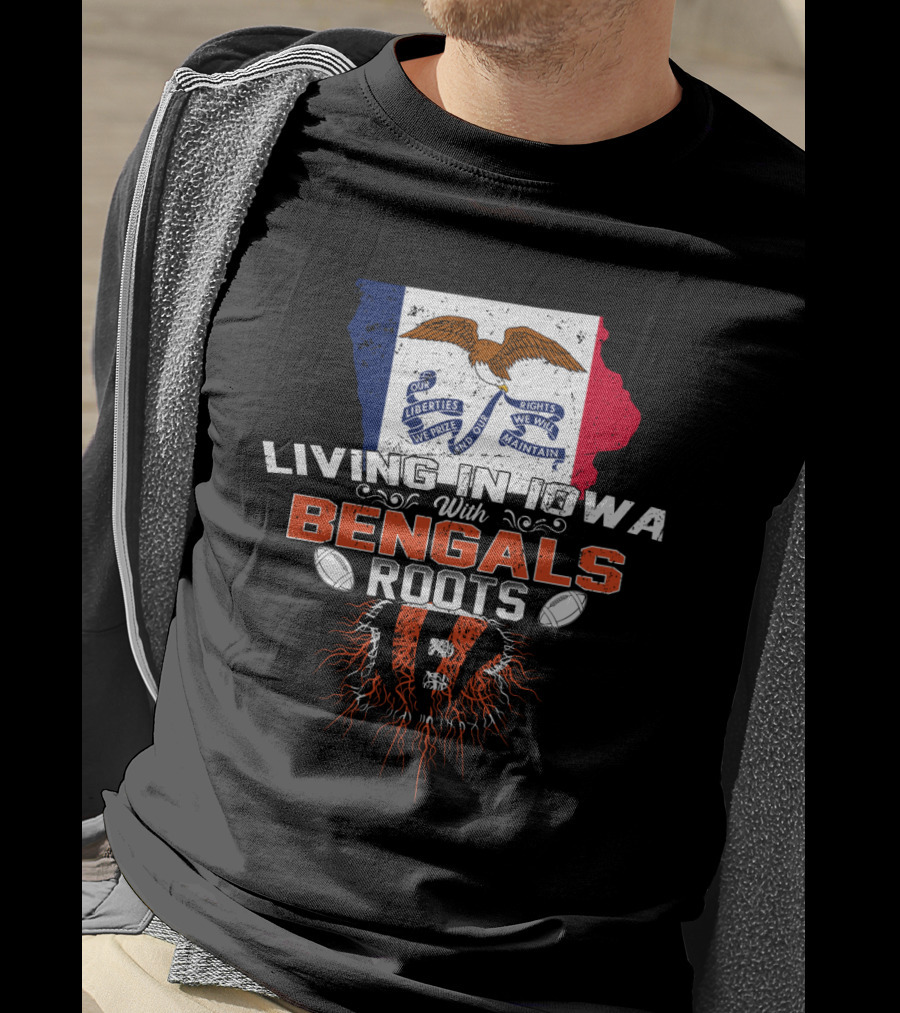 Living In Iowa With Bengals Roots Liberties We Prize Flag Football T-Shirt