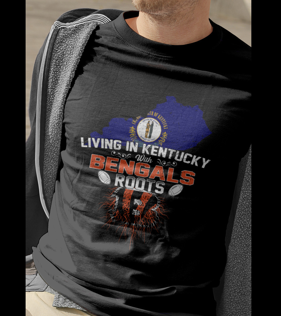Living In Kentucky With Cincinnati Bengals Roots Football T-Shirt