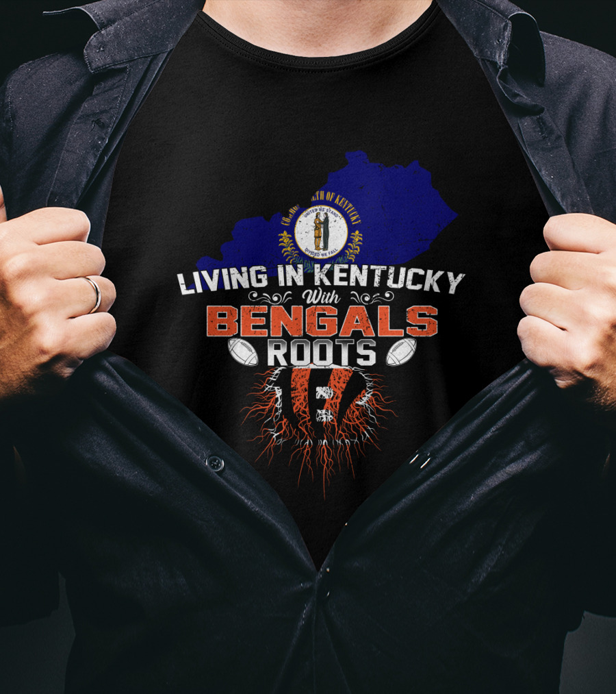 Living In Kentucky With Cincinnati Bengals Roots Football T-Shirt