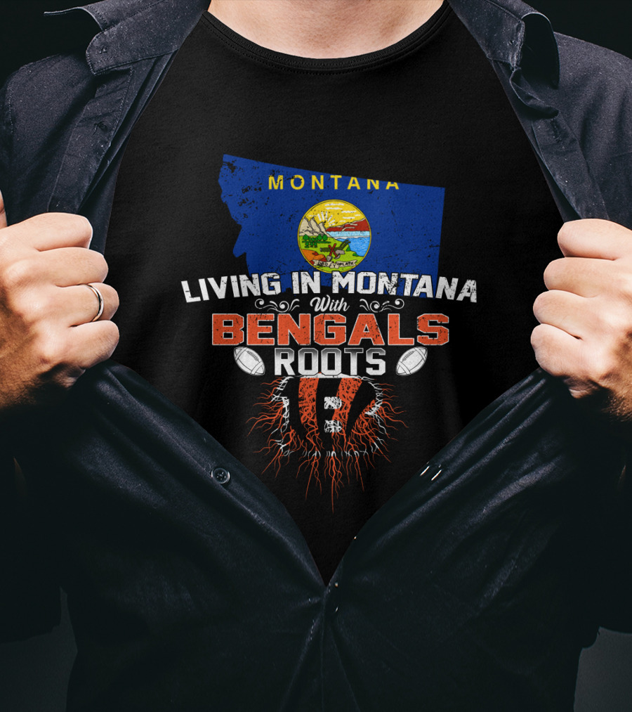 Living In Montana Loving Bengals With Deep Roots T-Shirt