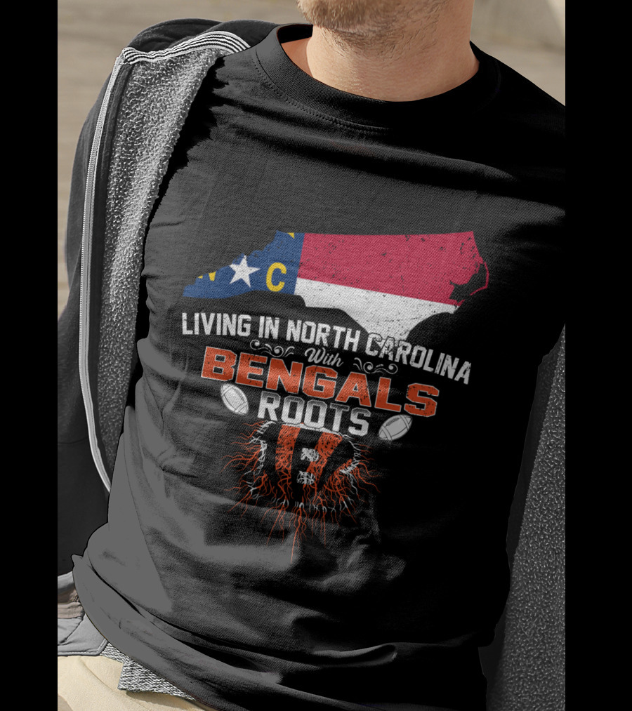 Living In North Carolina With Cincinnati Bengals Roots And State Flag T-Shirt
