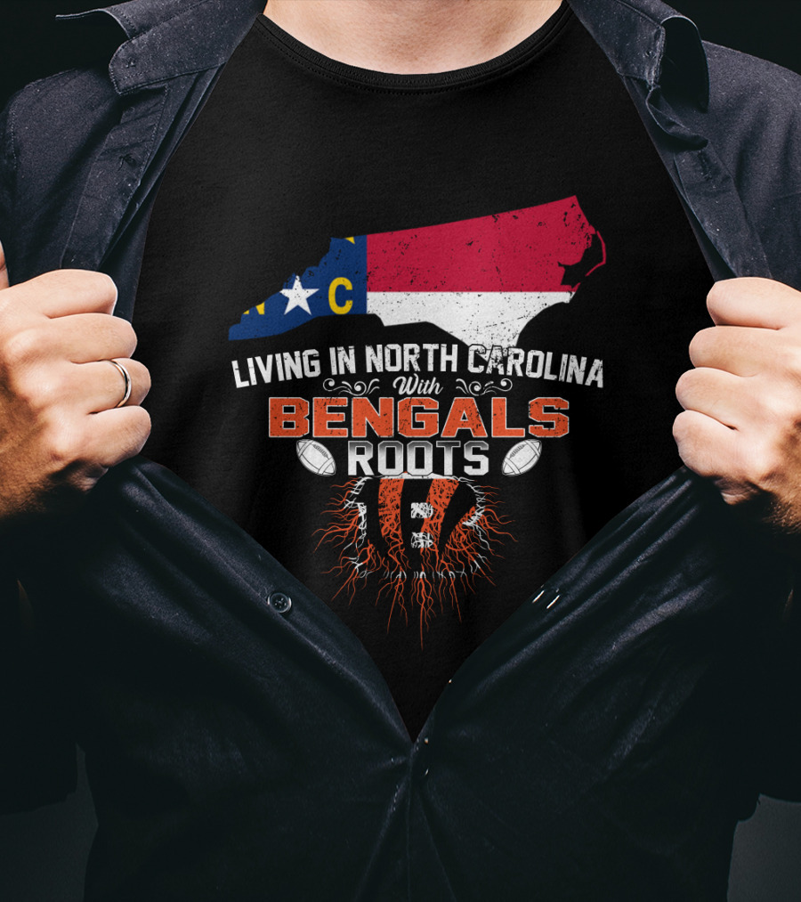 Living In North Carolina With Cincinnati Bengals Roots And State Flag T-Shirt