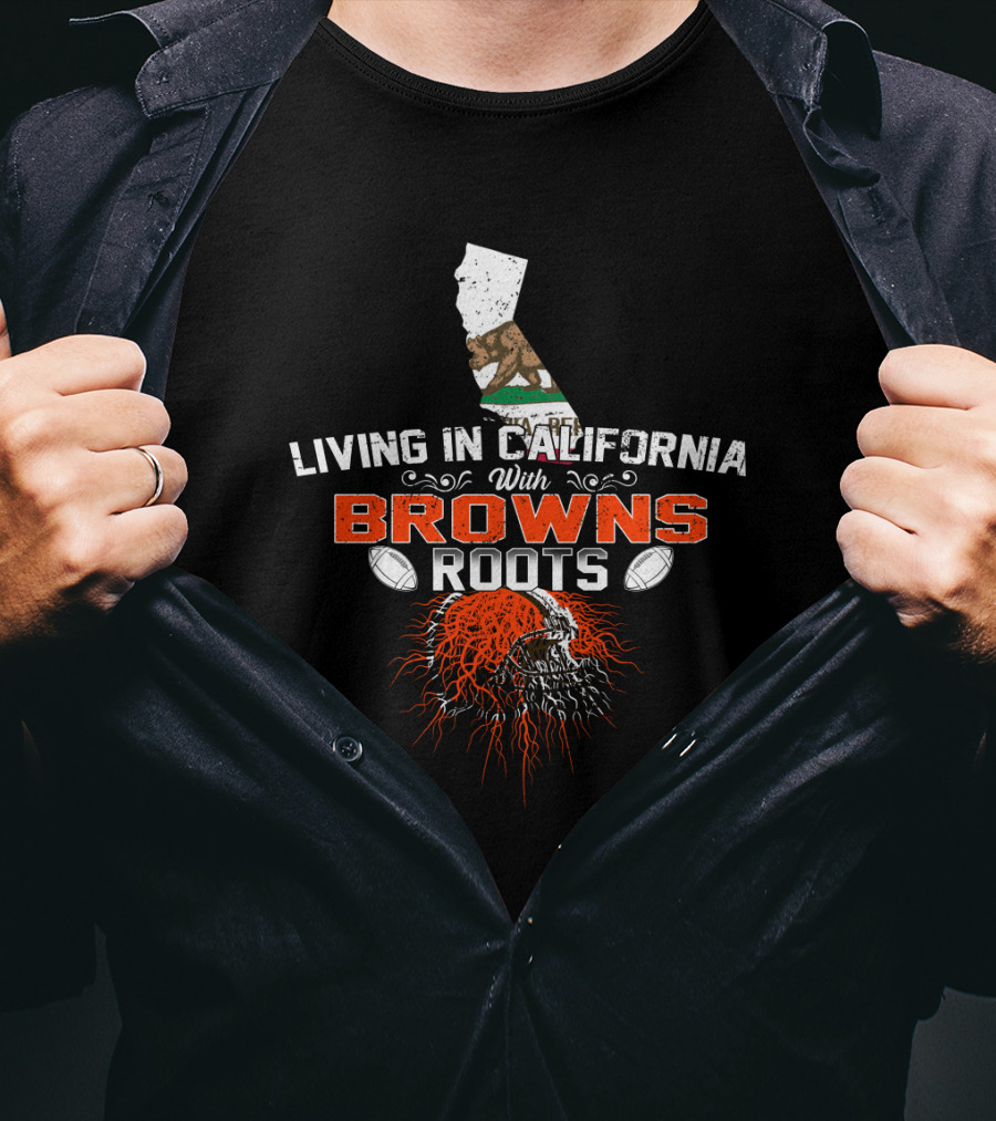 Living In California With Browns Roots Football Helmet California Flag T-Shirt