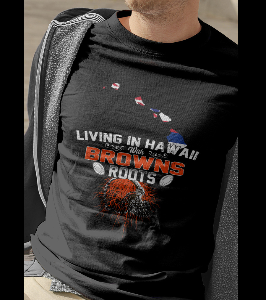 Living In Hawaii With Browns Roots Football Skull T-Shirt