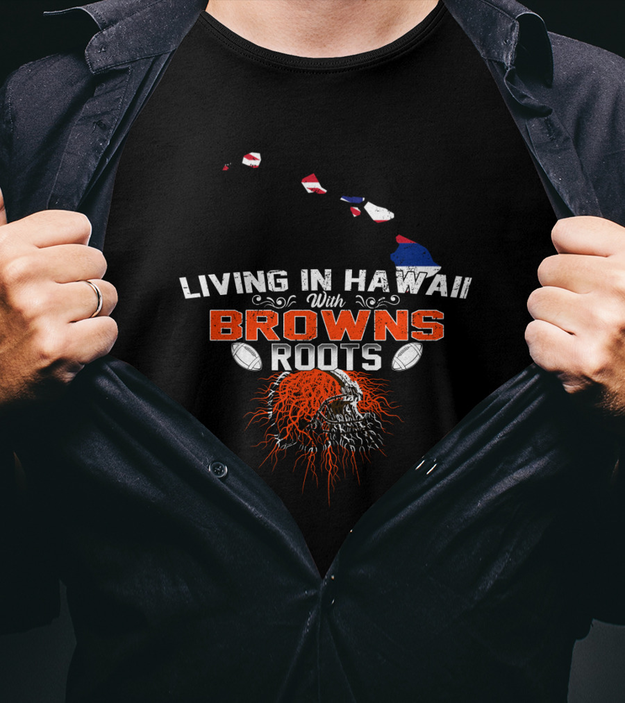 Living In Hawaii With Browns Roots Football Skull T-Shirt