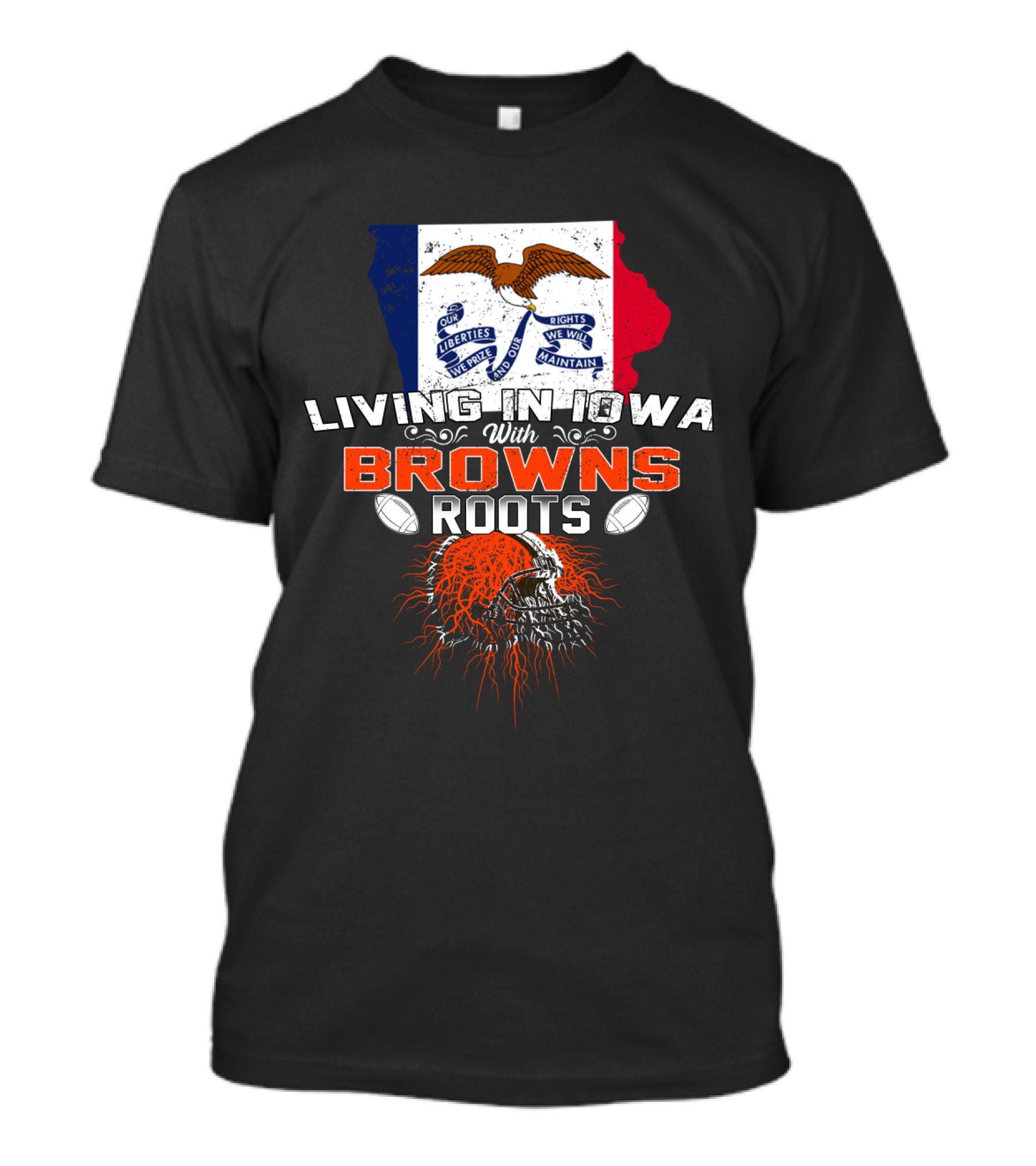 Living In Iowa With Browns Roots Liberty We Prize Rights We Will Maintain Eagle Football T-Shirt