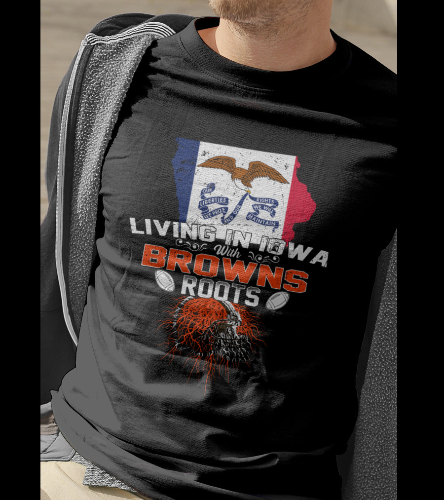 Living In Iowa With Browns Roots Liberty We Prize Rights We Will Maintain Eagle Football T-Shirt