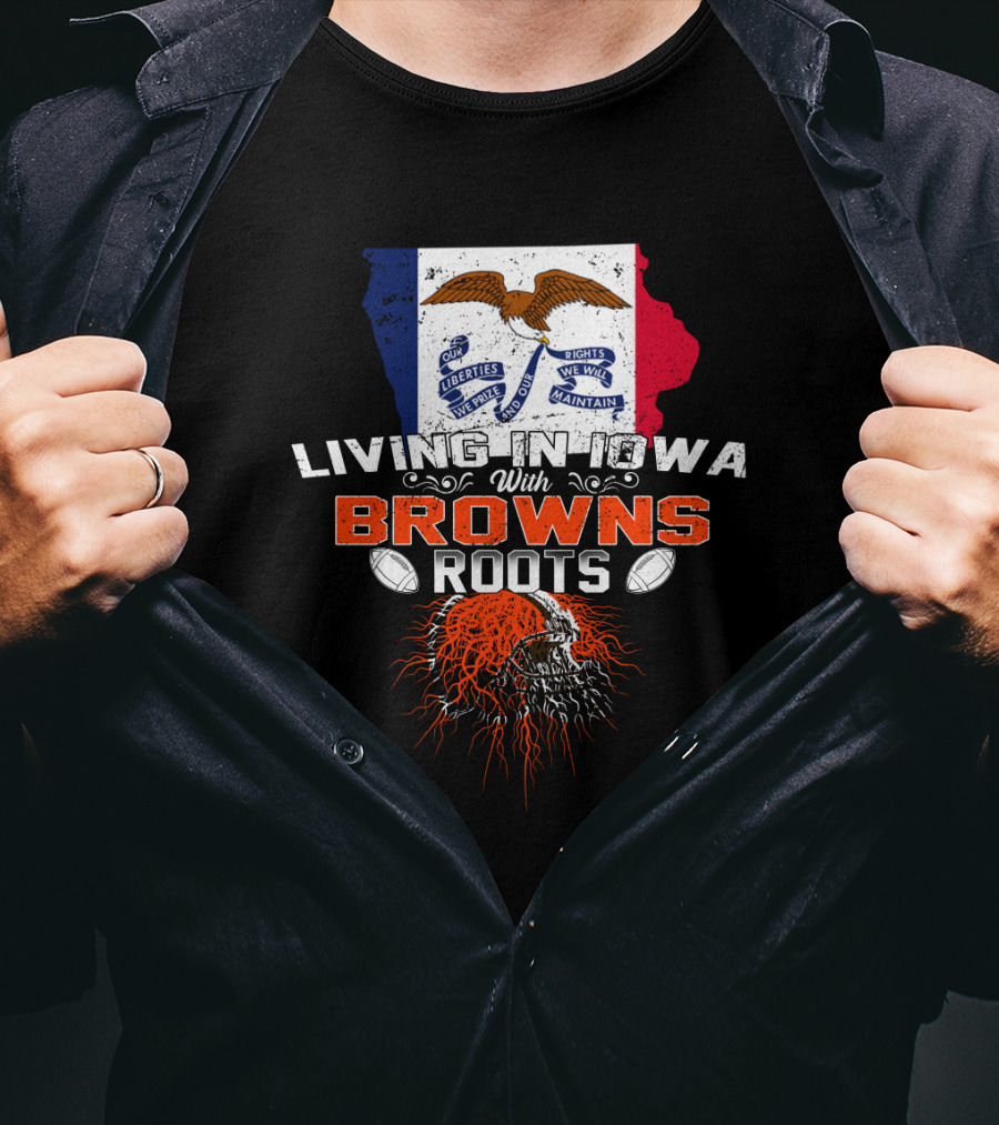 Living In Iowa With Browns Roots Liberty We Prize Rights We Will Maintain Eagle Football T-Shirt