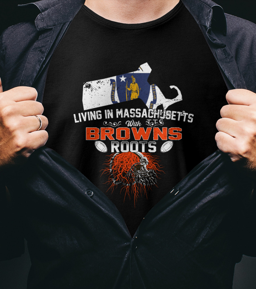 Living In Massachusetts With Browns Roots Football Helmet And State Outline T-Shirt
