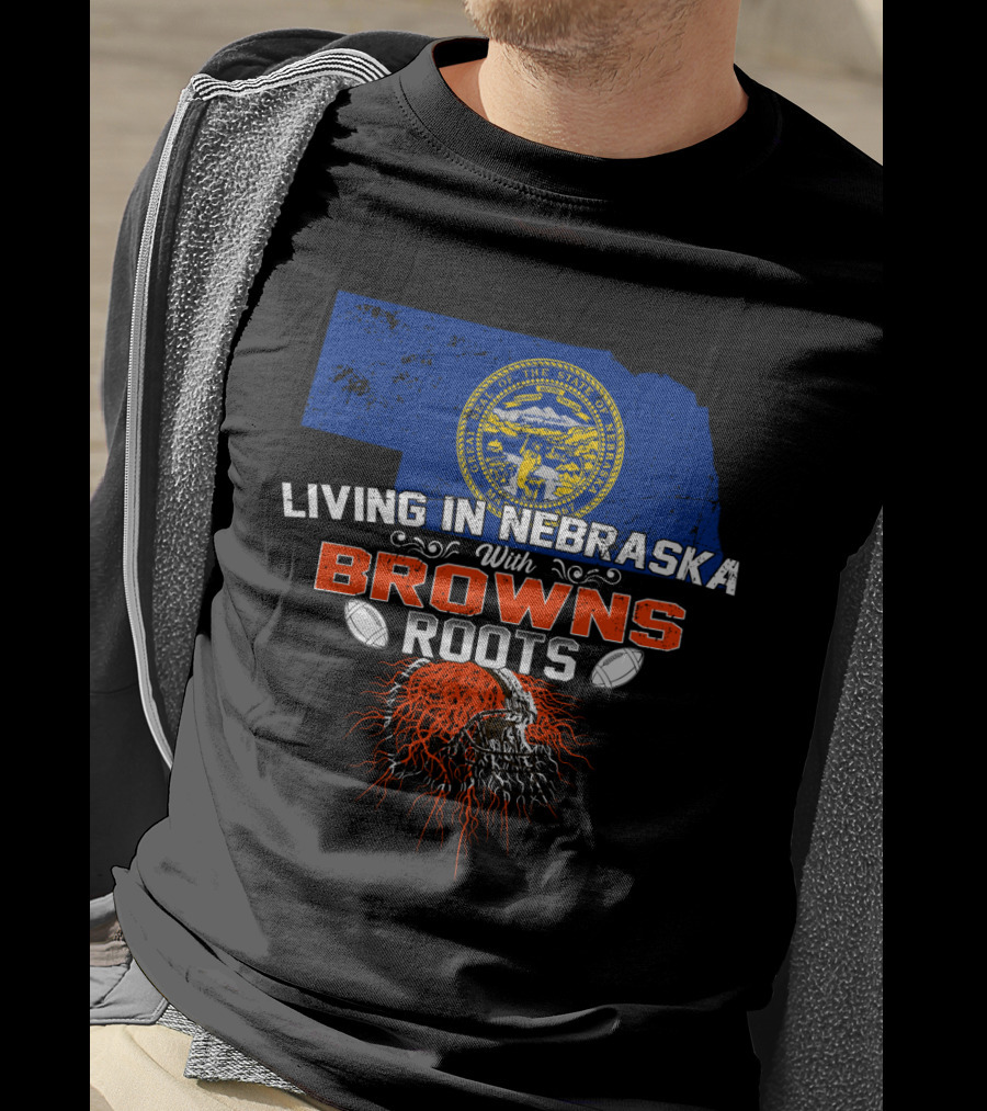 Living In Nebraska With Browns Football Passion Roots T-Shirt