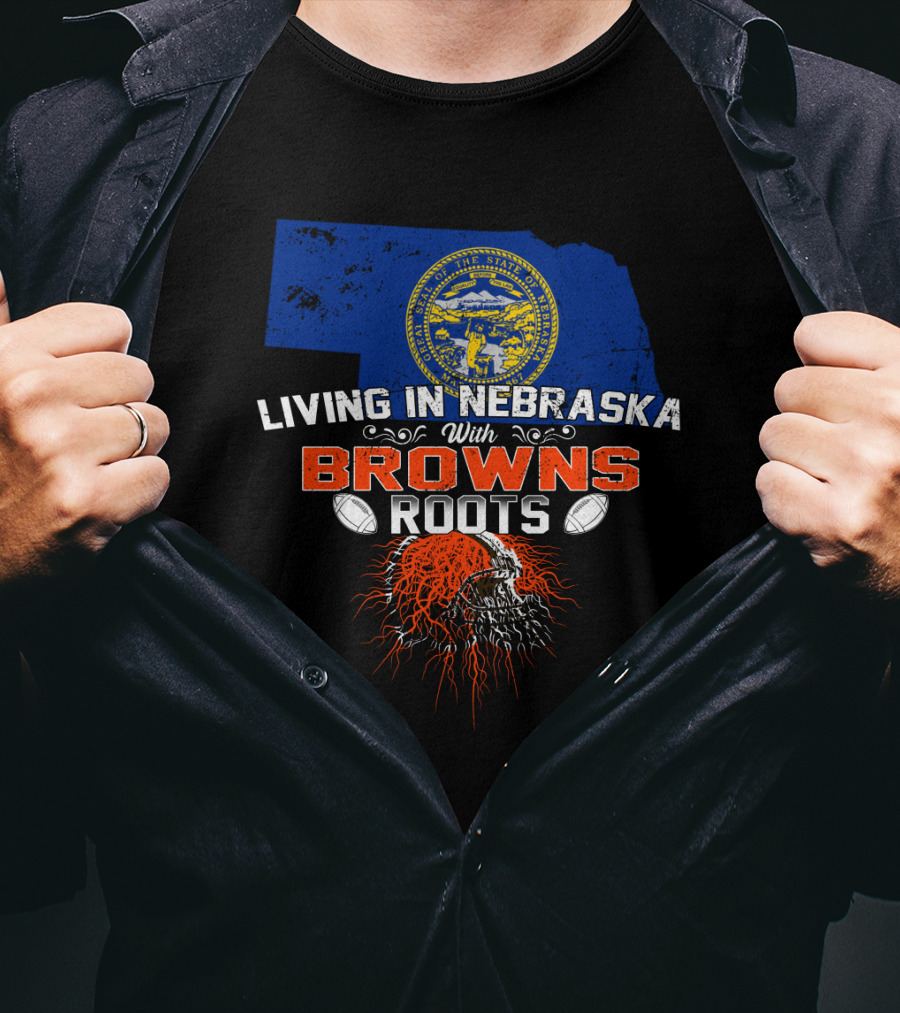 Living In Nebraska With Browns Football Passion Roots T-Shirt
