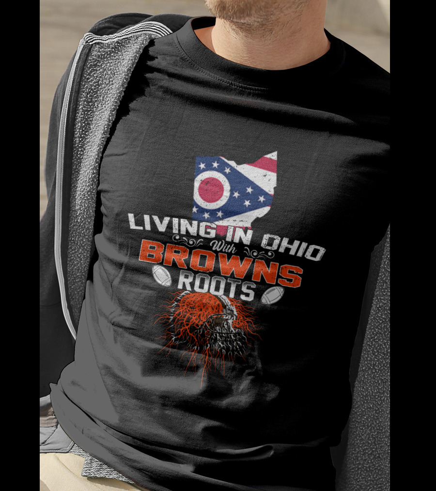Living In Ohio With Browns Roots Flag And Skull Football Helmets T-Shirt