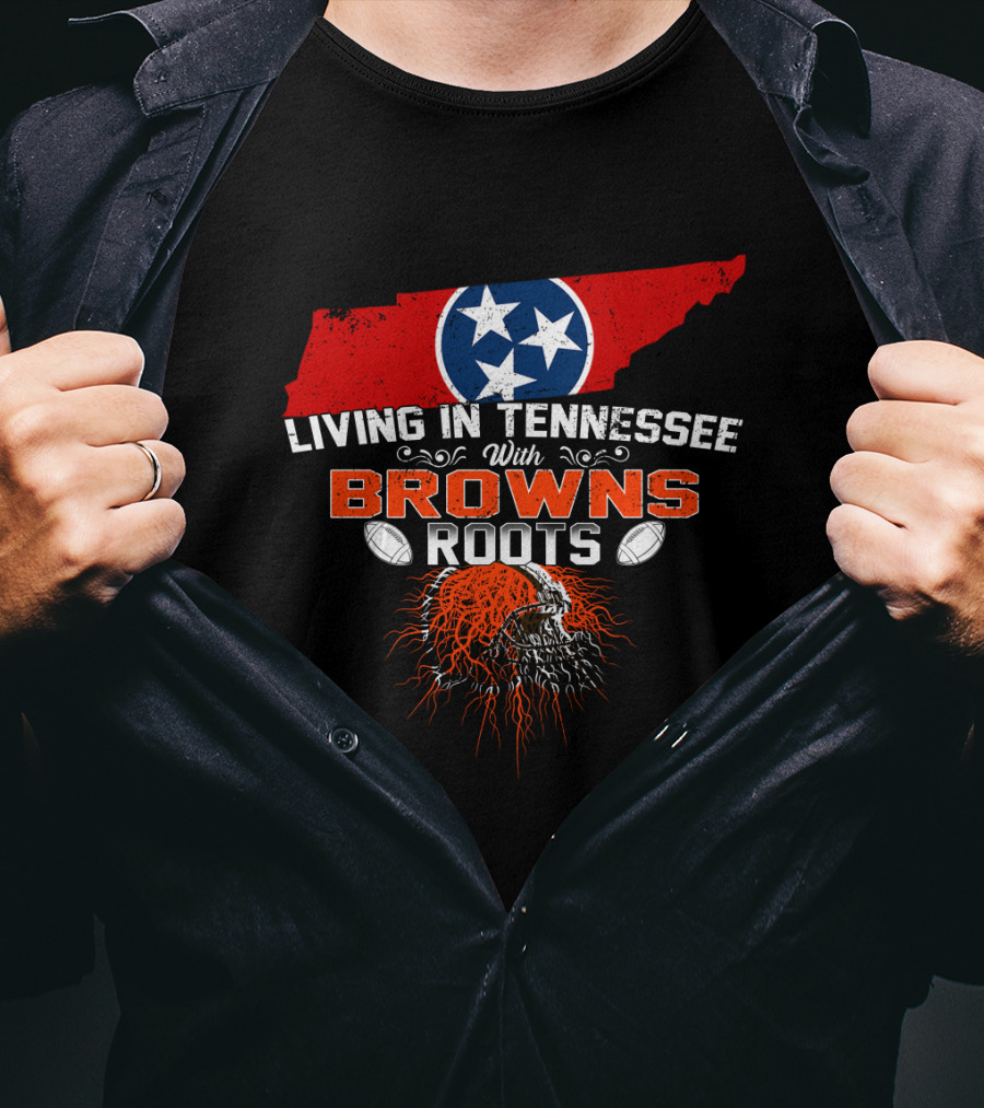 Living In Tennessee With Browns Roots Cleveland Football Passion And State Pride T-Shirt