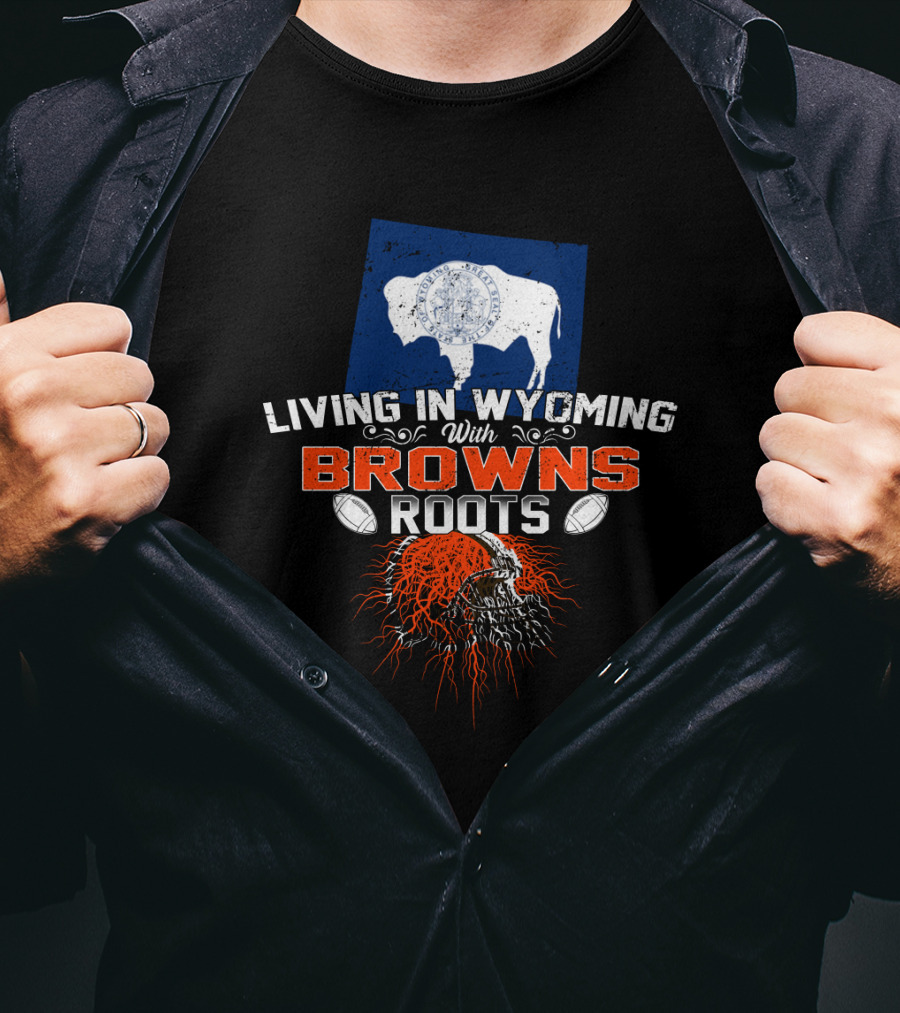 Living In Wyoming With Browns Roots Football Helmet Buffalo Flag T-Shirt