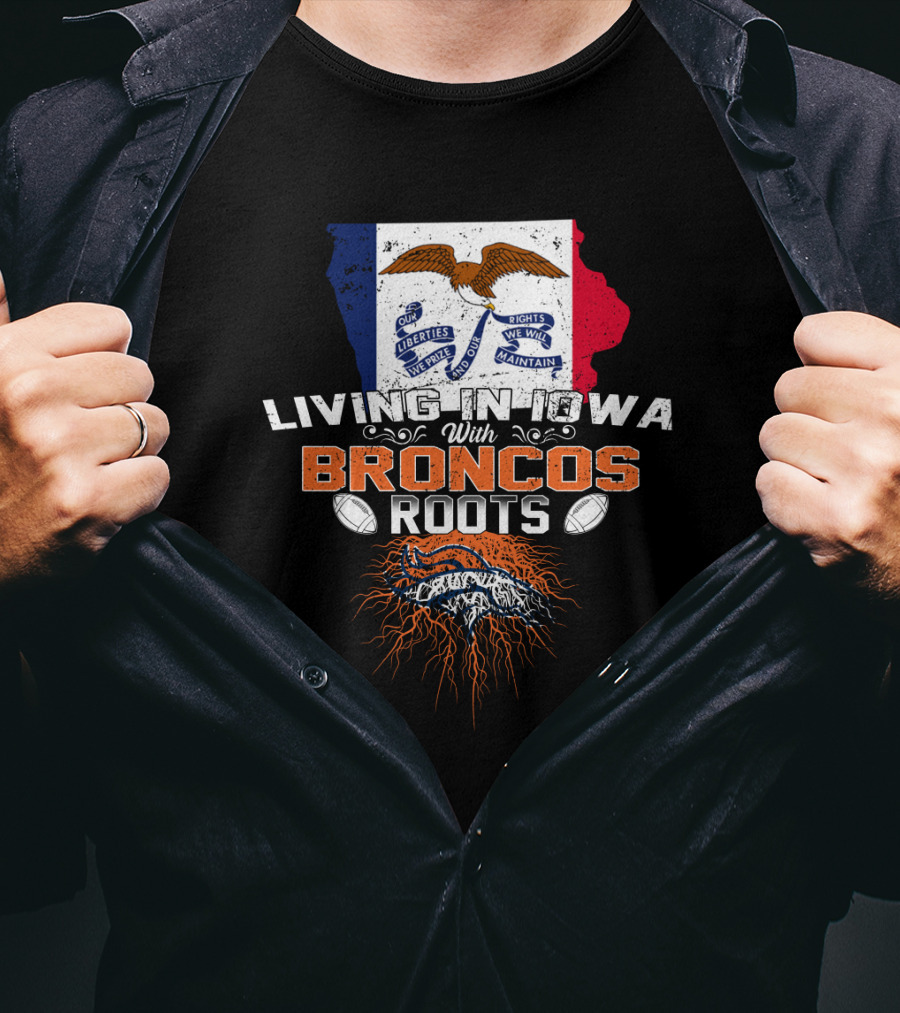 Living In Iowa With Broncos Roots Football Pride T-Shirt