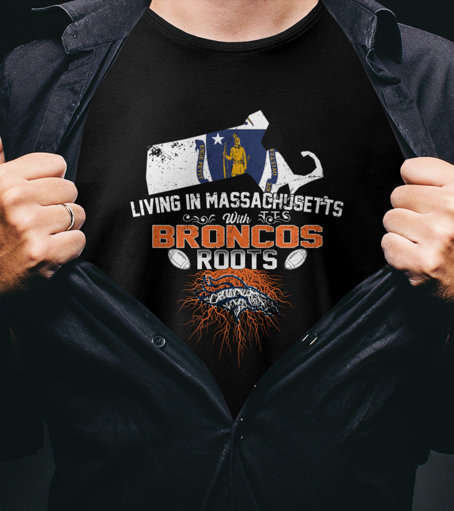 Living In Massachusetts With Broncos Roots Patriots Logo Flag Map Football Elements T-Shirt