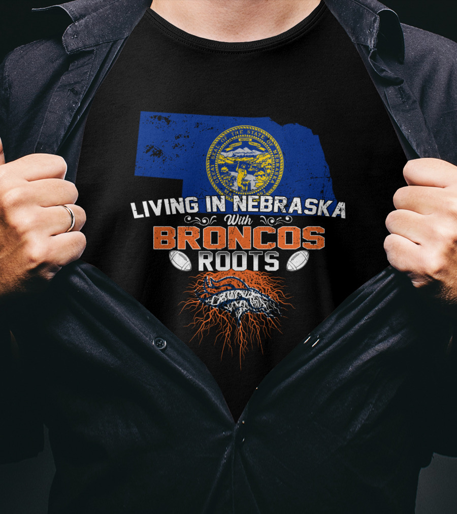 Living In Nebraska With Broncos Roots Football Pride T-Shirt