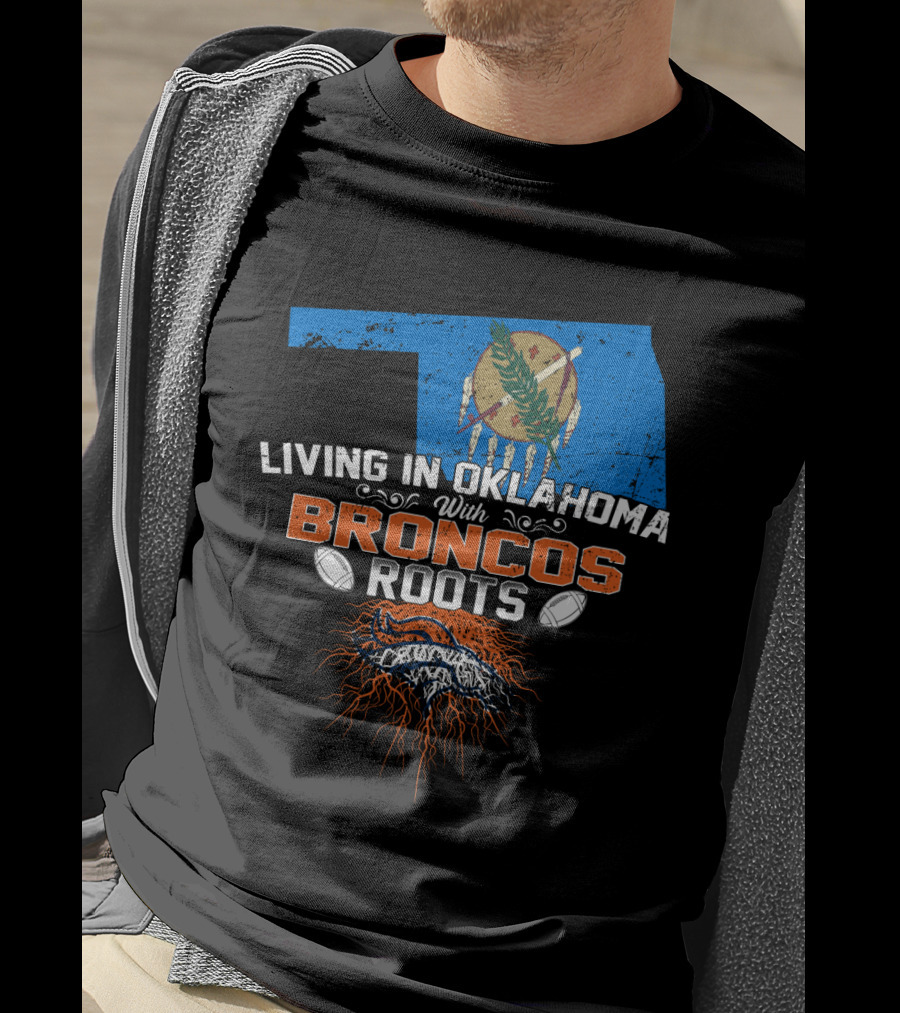 Living In Oklahoma With Broncos Roots Oklahoma Flag And Football T-Shirt