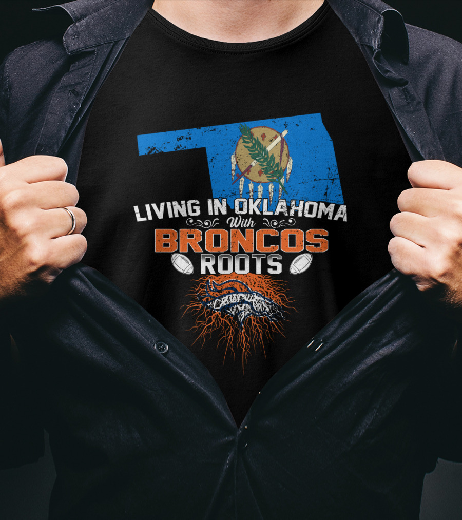 Living In Oklahoma With Broncos Roots Oklahoma Flag And Football T-Shirt