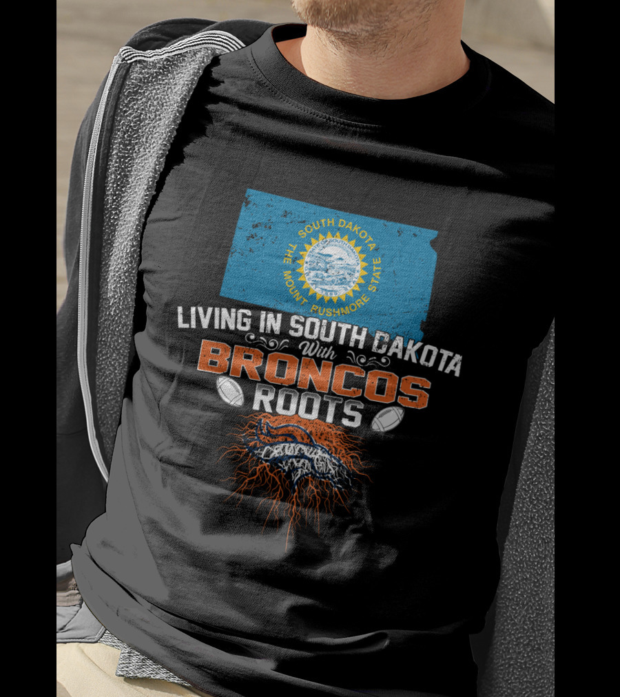 Living In South Dakota The Mount Rushmore State With Broncos Roots T-Shirt